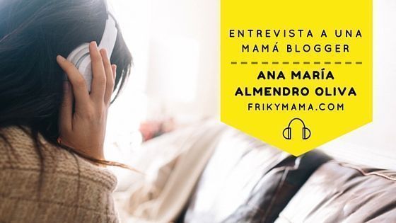 Entrevista a una mamá blogger: Ana María Almendro Oliva de Frikymama
