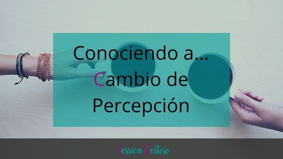 Conociendo a... Cambio de Percepción